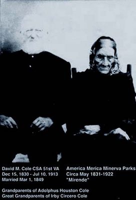 davidcole.jpg
David Cole was the son of Charles Cole and Elizabeth Haga.  I have not proven this, but it is the general consensus of opinion.  Manerva was the daughter of John C. Parks and Cathering Weavil.  Courtesy of Barb Norvell.   [email]barbnor2@yahoo.com[/email]

